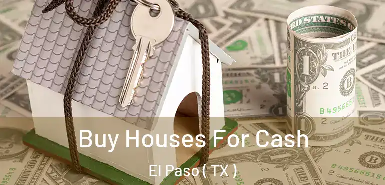  Buy Houses For Cash El Paso ( TX )