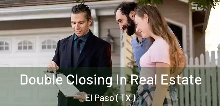  Double Closing In Real Estate El Paso ( TX )