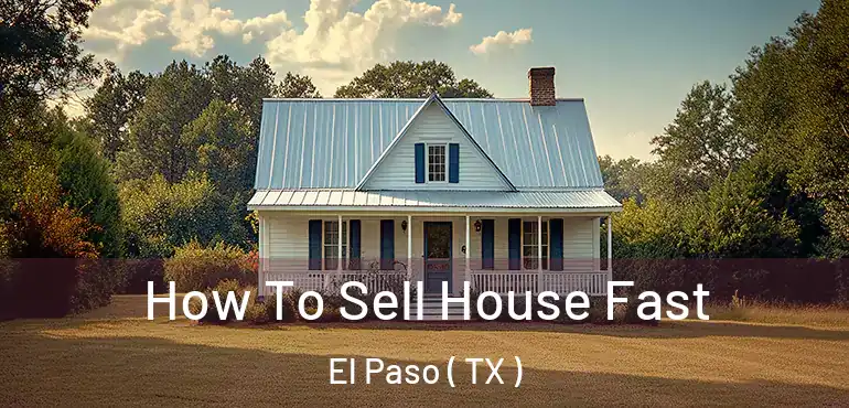  How To Sell House Fast El Paso ( TX )