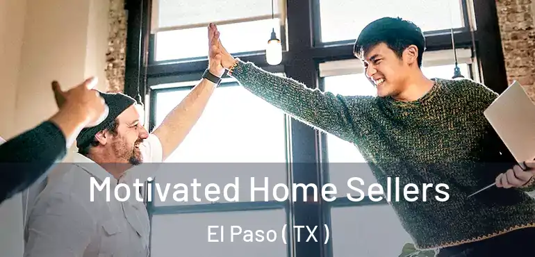  Motivated Home Sellers El Paso ( TX )