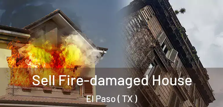  Sell Fire-damaged House El Paso ( TX )