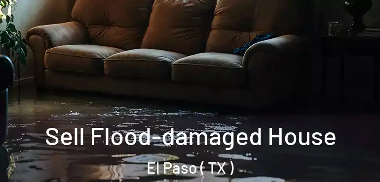  Sell Flood-damaged House El Paso ( TX )