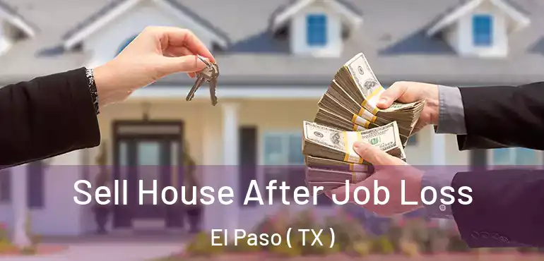  Sell House After Job Loss El Paso ( TX )