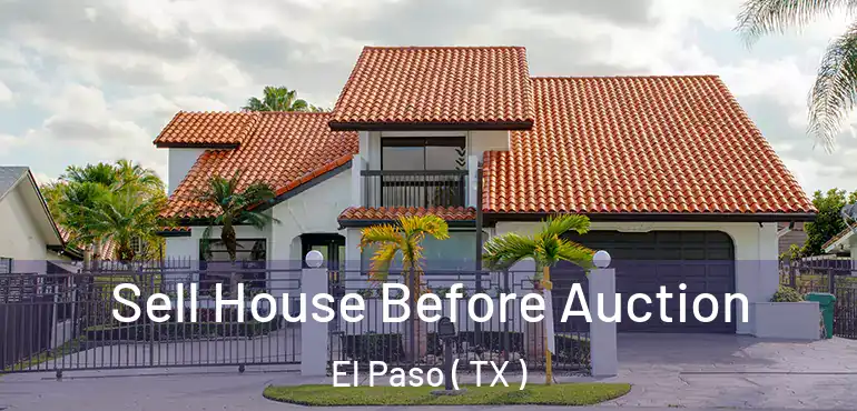  Sell House Before Auction El Paso ( TX )