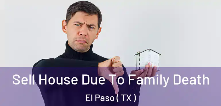  Sell House Due To Family Death El Paso ( TX )