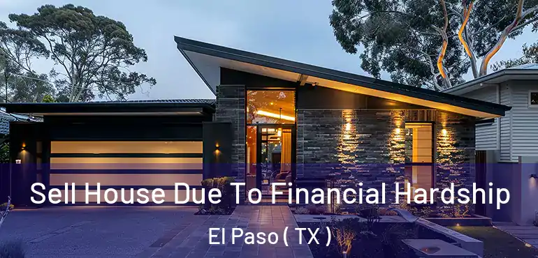  Sell House Due To Financial Hardship El Paso ( TX )