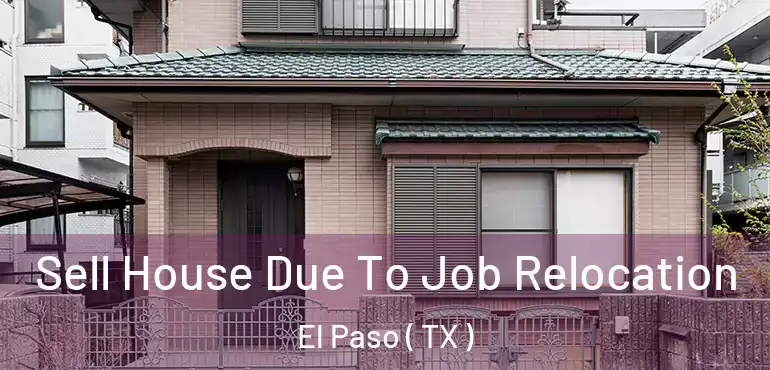  Sell House Due To Job Relocation El Paso ( TX )