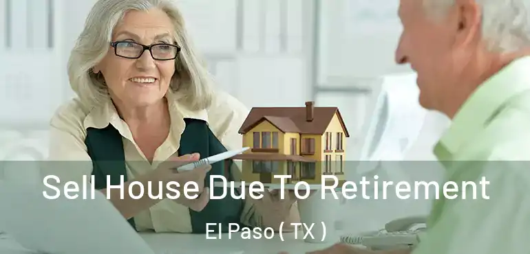  Sell House Due To Retirement El Paso ( TX )
