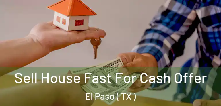  Sell House Fast For Cash Offer El Paso ( TX )