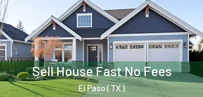  Sell House Fast No Fees El Paso ( TX )