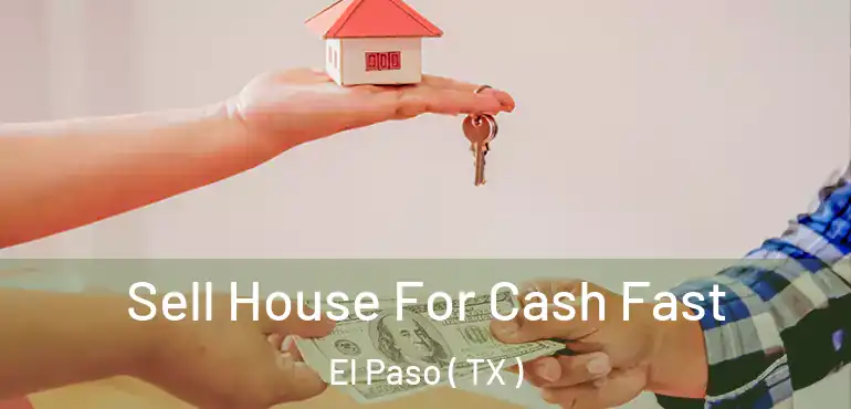  Sell House For Cash Fast El Paso ( TX )