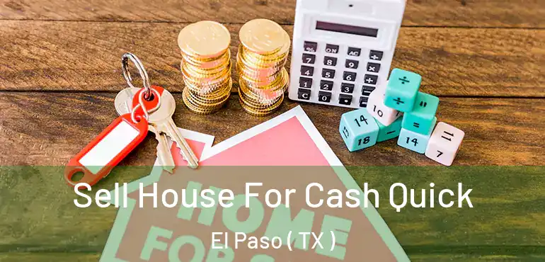  Sell House For Cash Quick El Paso ( TX )