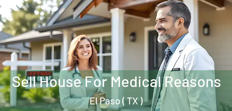  Sell House For Medical Reasons El Paso ( TX )