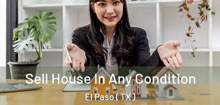  Sell House In Any Condition El Paso ( TX )