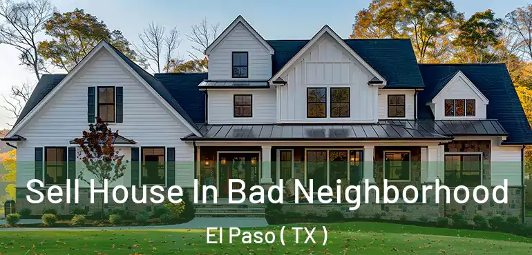  Sell House In Bad Neighborhood El Paso ( TX )