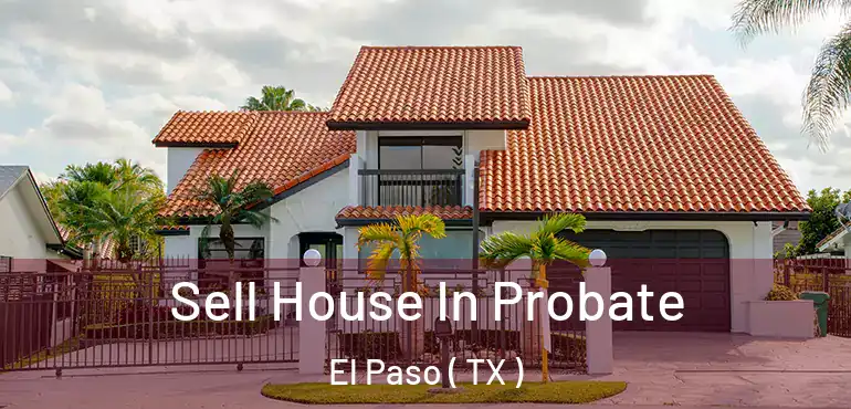  Sell House In Probate El Paso ( TX )