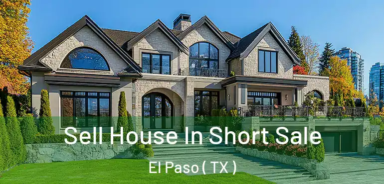  Sell House In Short Sale El Paso ( TX )
