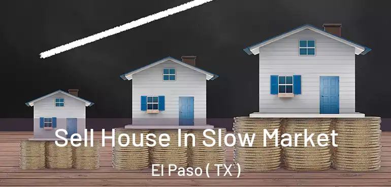  Sell House In Slow Market El Paso ( TX )