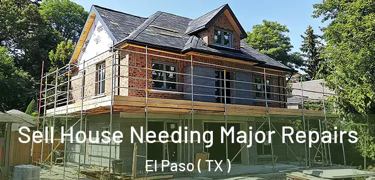  Sell House Needing Major Repairs El Paso ( TX )