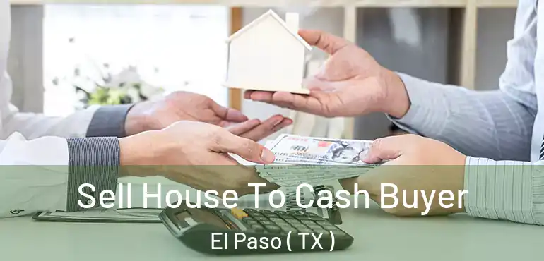  Sell House To Cash Buyer El Paso ( TX )