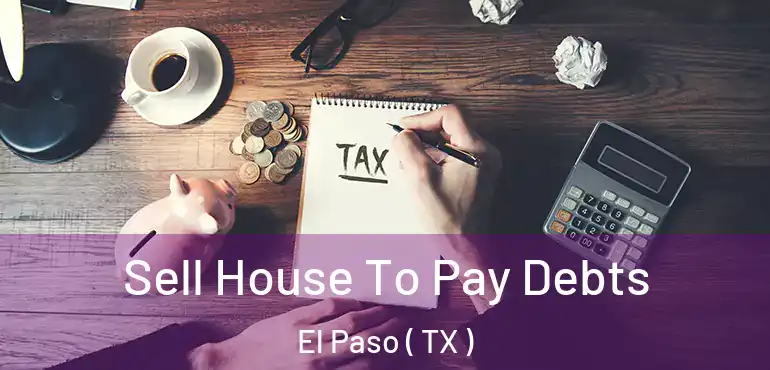  Sell House To Pay Debts El Paso ( TX )