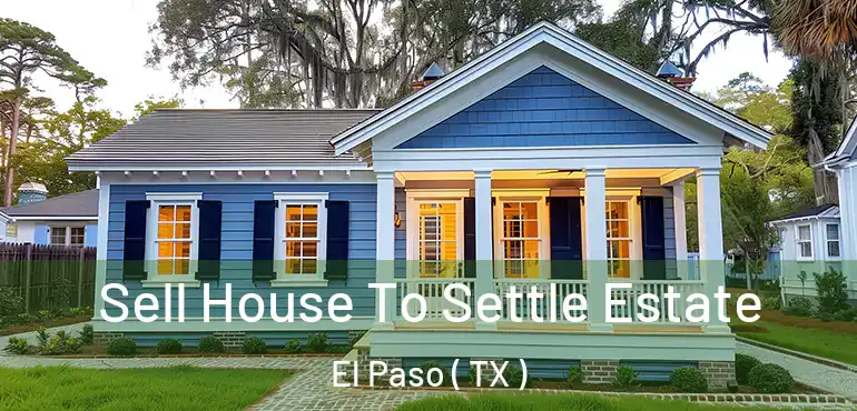  Sell House To Settle Estate El Paso ( TX )