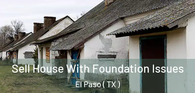  Sell House With Foundation Issues El Paso ( TX )