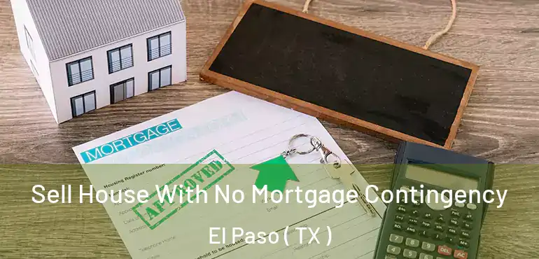  Sell House With No Mortgage Contingency El Paso ( TX )