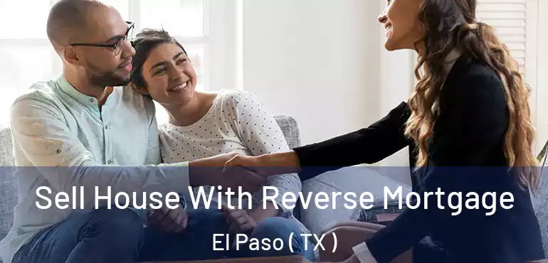  Sell House With Reverse Mortgage El Paso ( TX )