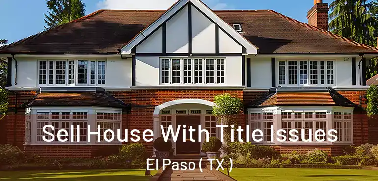  Sell House With Title Issues El Paso ( TX )