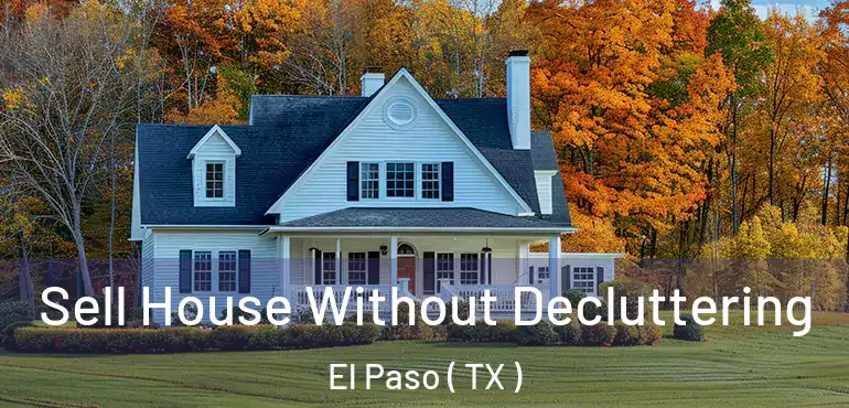 Sell House Without Decluttering El Paso ( TX )