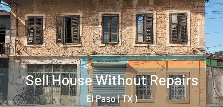  Sell House Without Repairs El Paso ( TX )