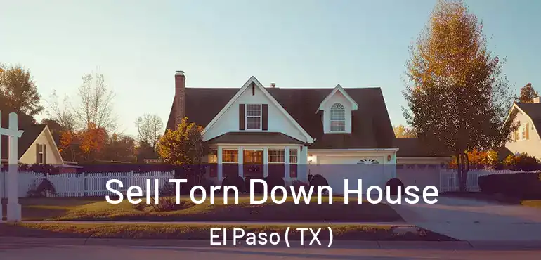  Sell Torn Down House El Paso ( TX )