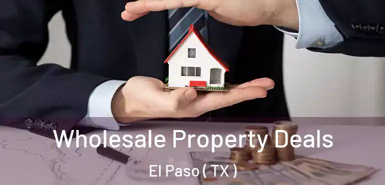  Wholesale Property Deals El Paso ( TX )