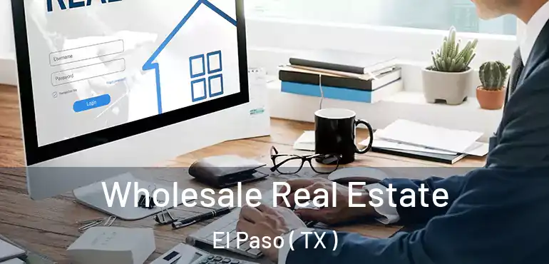  Wholesale Real Estate El Paso ( TX )
